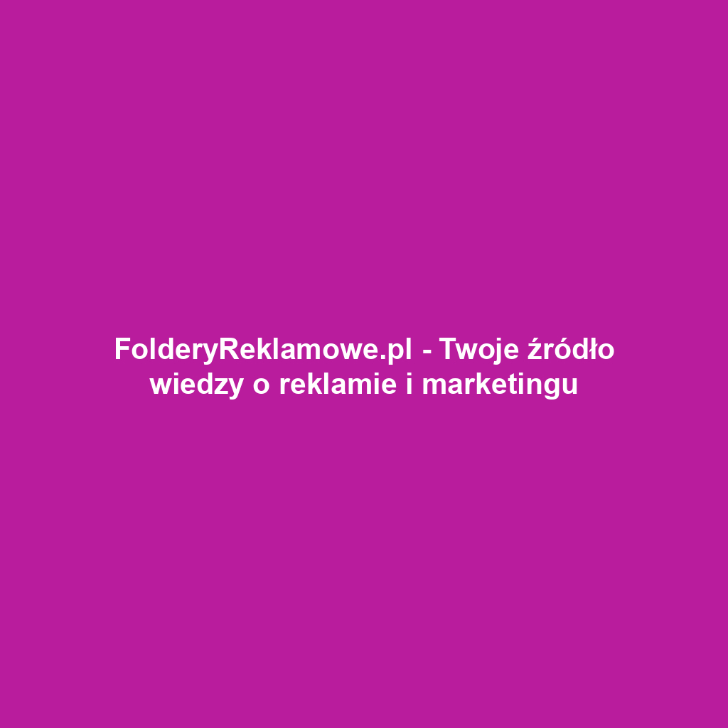 FolderyReklamowe.pl - Twoje źródło wiedzy o reklamie i marketingu