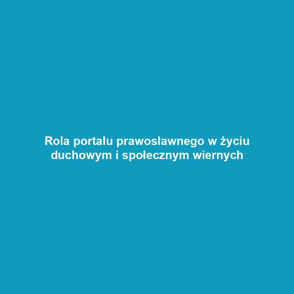 Rola portalu prawosławnego w życiu duchowym i społecznym wiernych