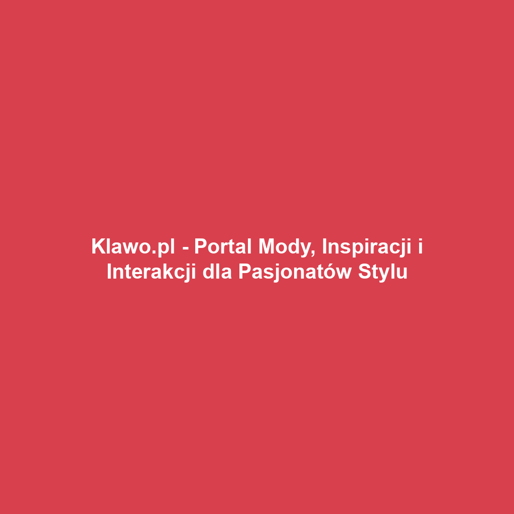 Klawo.pl - Portal Mody, Inspiracji i Interakcji dla Pasjonatów Stylu