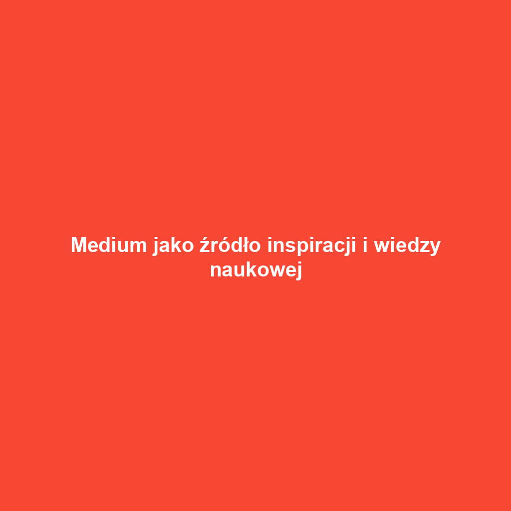 Medium jako źródło inspiracji i wiedzy naukowej