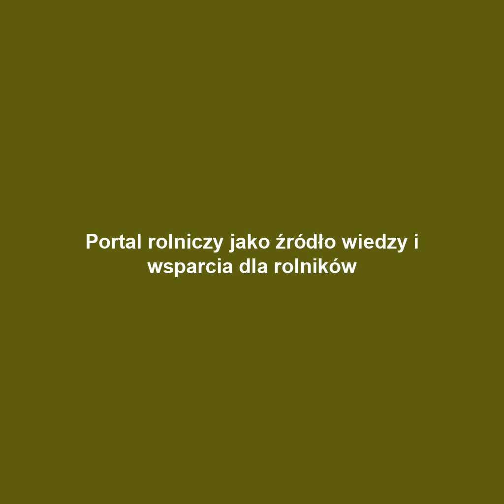 Portal rolniczy jako źródło wiedzy i wsparcia dla rolników