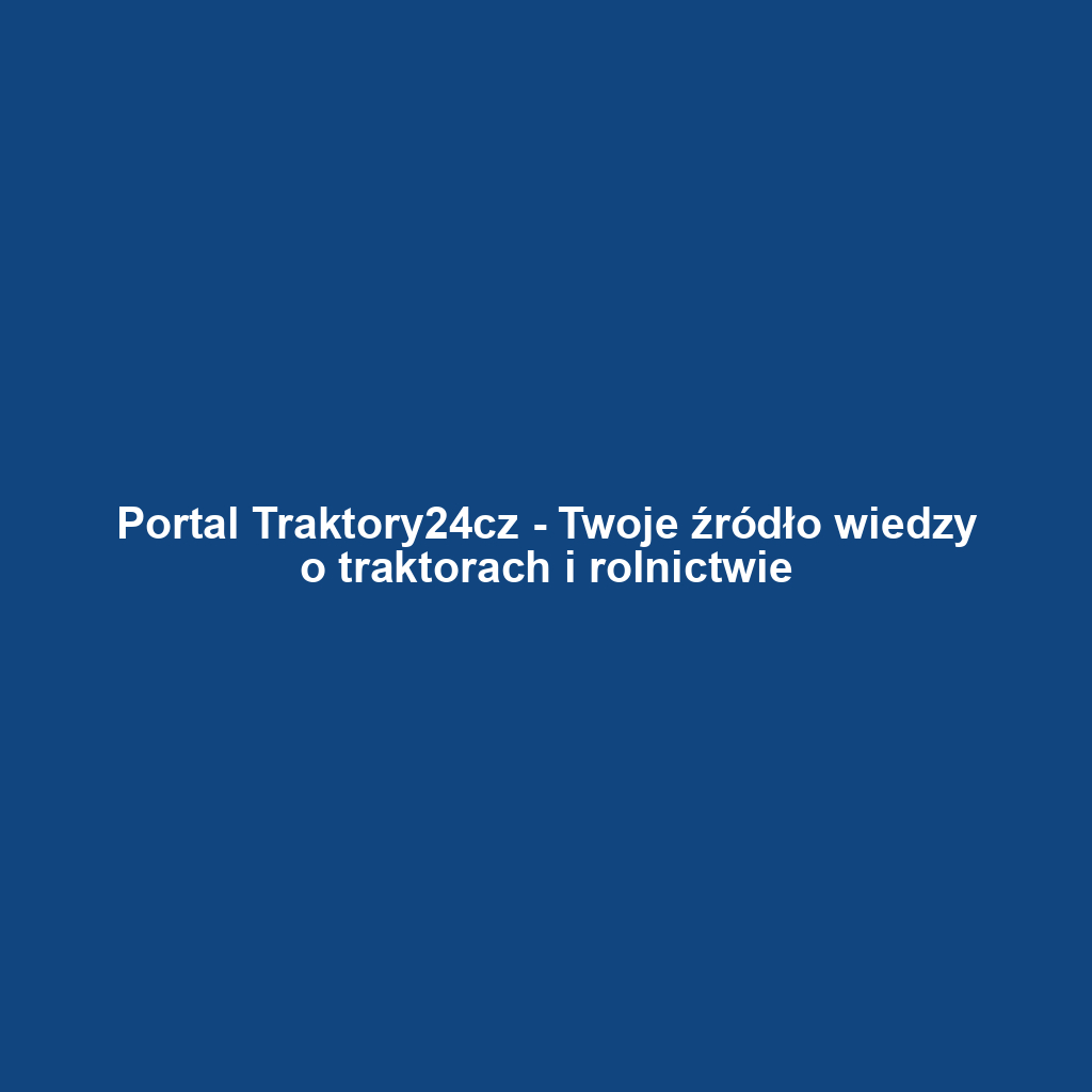 Portal Traktory24cz - Twoje źródło wiedzy o traktorach i rolnictwie