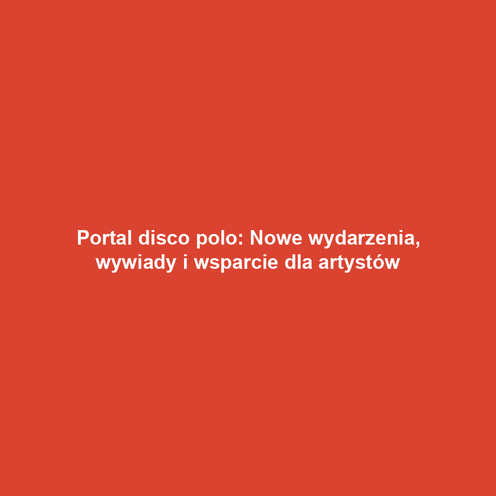 Portal disco polo: Nowe wydarzenia, wywiady i wsparcie dla artystów