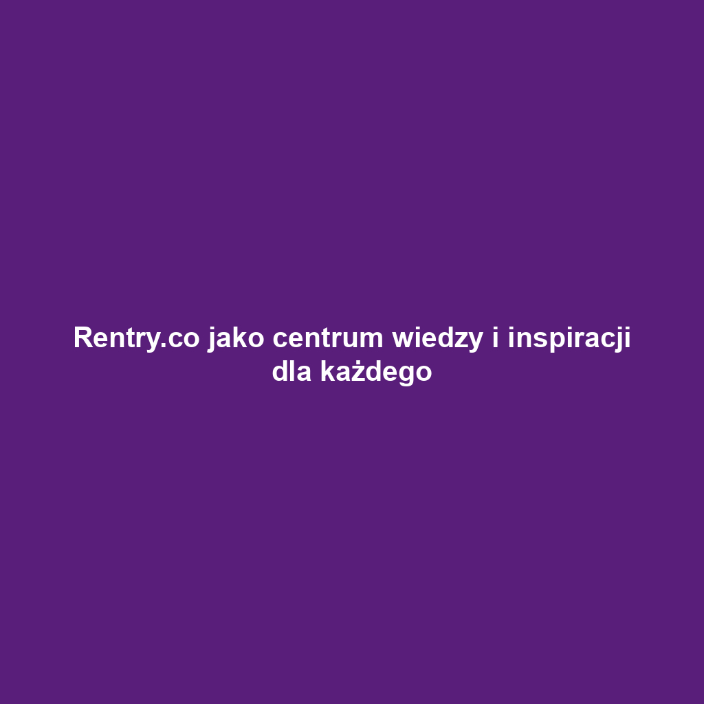 Rentry.co jako centrum wiedzy i inspiracji dla każdego