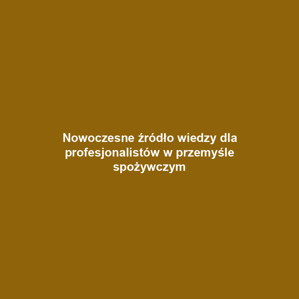 Nowoczesne źródło wiedzy dla profesjonalistów w przemyśle spożywczym