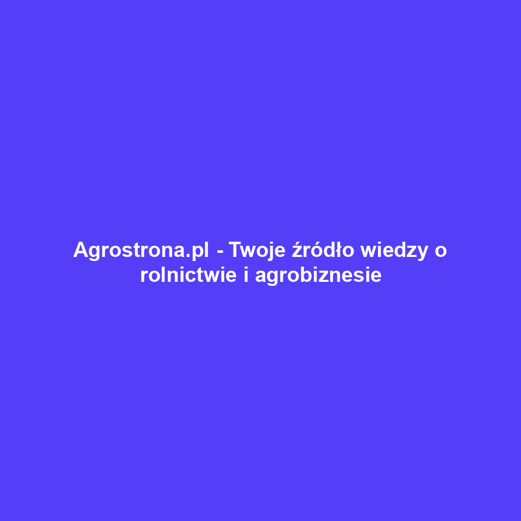 Agrostrona.pl - Twoje źródło wiedzy o rolnictwie i agrobiznesie