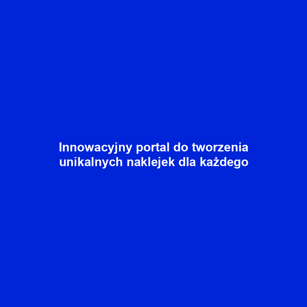 Innowacyjny portal do tworzenia unikalnych naklejek dla każdego