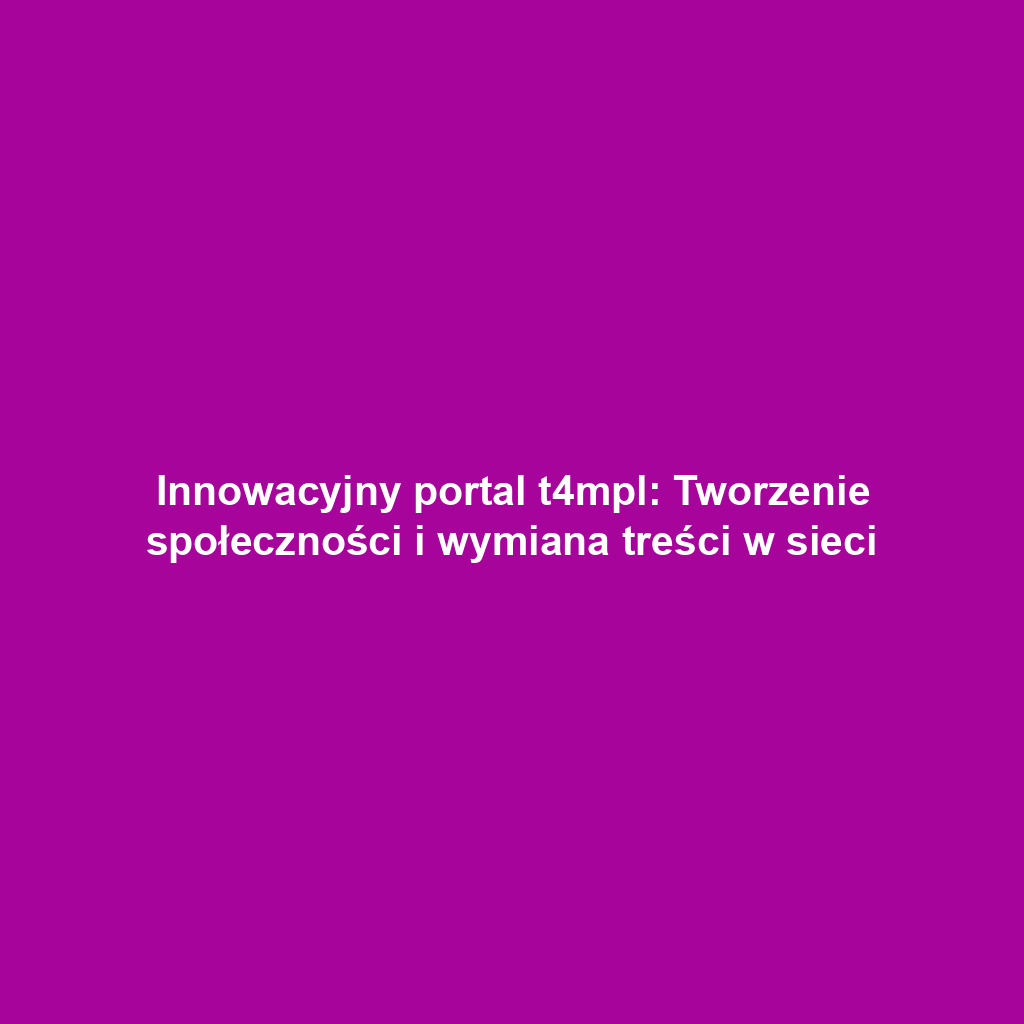 Innowacyjny portal t4mpl: Tworzenie społeczności i wymiana treści w sieci