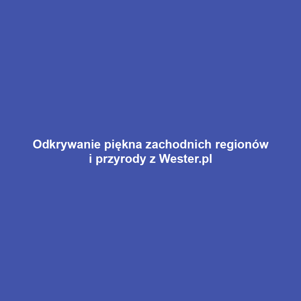 Odkrywanie piękna zachodnich regionów i przyrody z Wester.pl