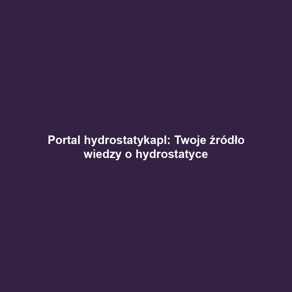 Portal hydrostatykapl: Twoje źródło wiedzy o hydrostatyce