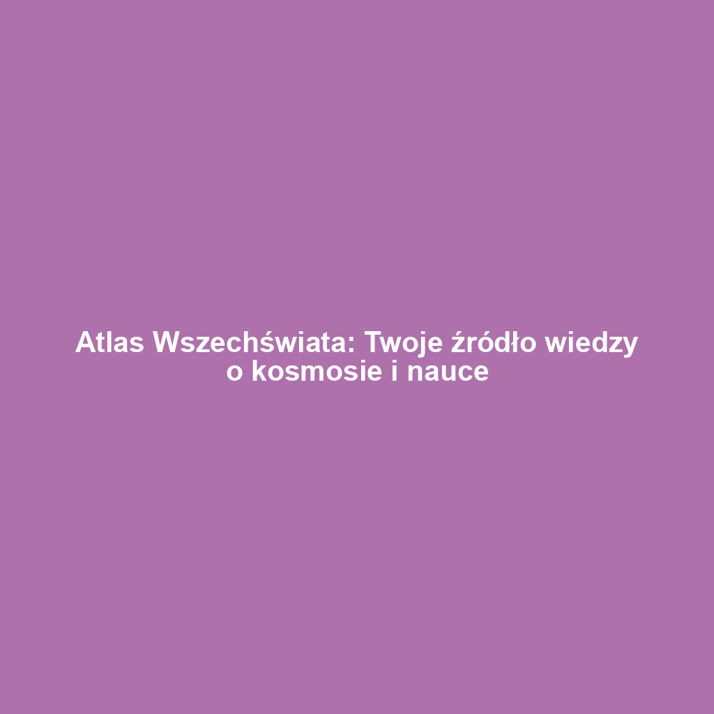 Atlas Wszechświata: Twoje źródło wiedzy o kosmosie i nauce