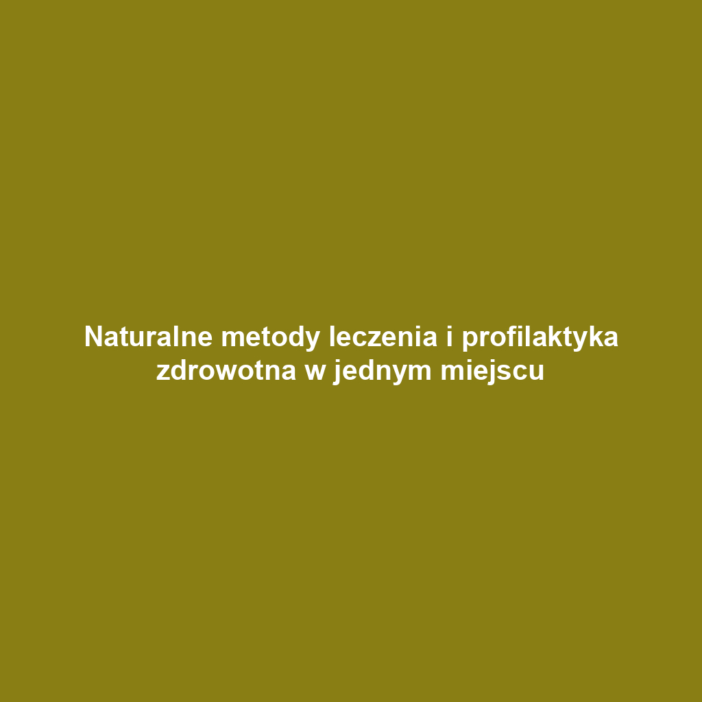 Naturalne metody leczenia i profilaktyka zdrowotna w jednym miejscu