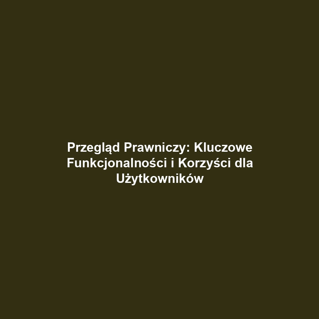 Przegląd Prawniczy: Kluczowe Funkcjonalności i Korzyści dla Użytkowników