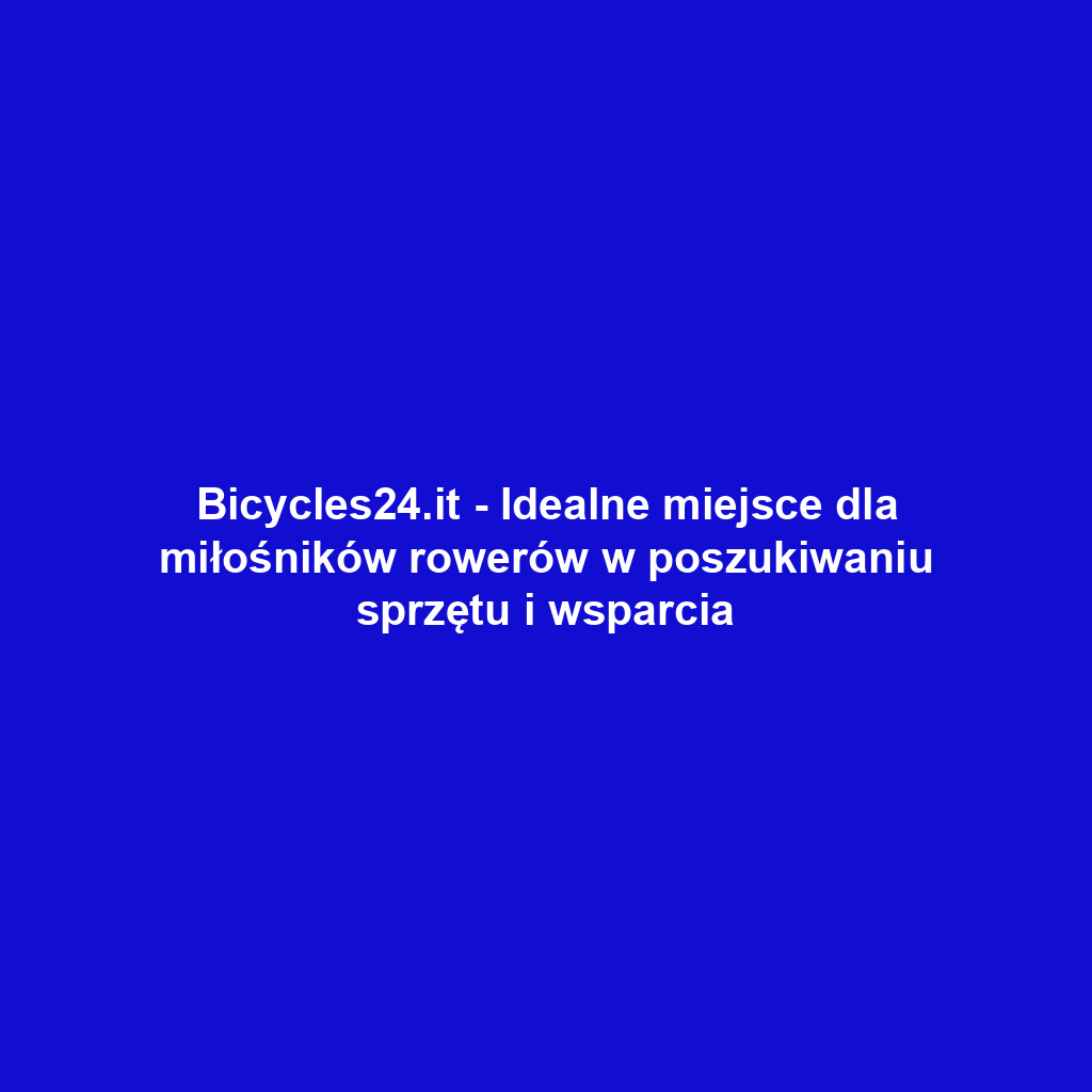 Bicycles24.it - Idealne miejsce dla miłośników rowerów w poszukiwaniu sprzętu i wsparcia