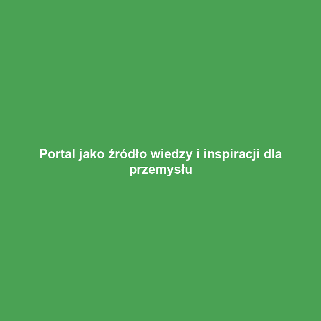 Portal jako źródło wiedzy i inspiracji dla przemysłu