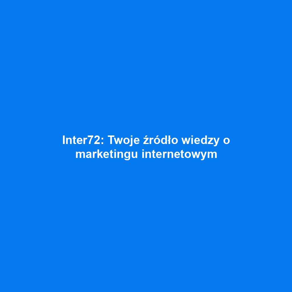 Inter72: Twoje źródło wiedzy o marketingu internetowym