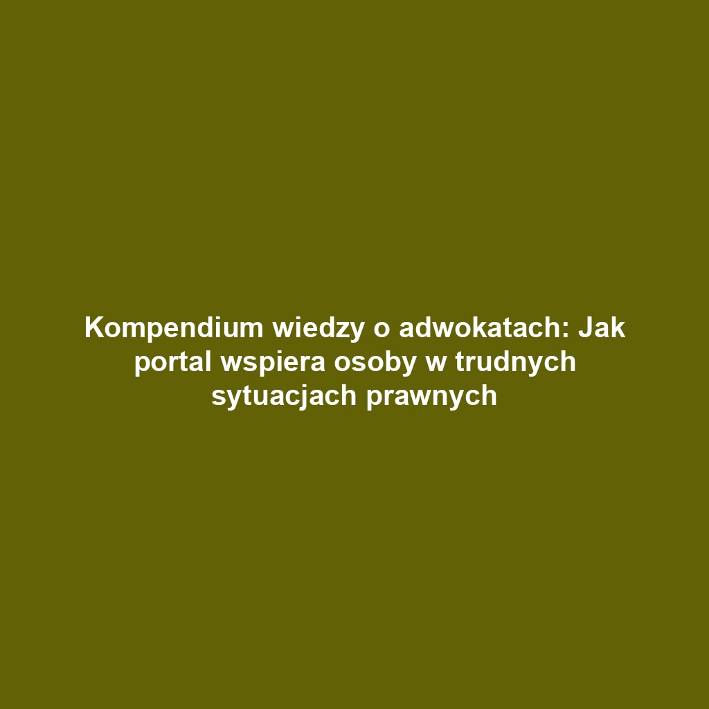 Kompendium wiedzy o adwokatach: Jak portal wspiera osoby w trudnych sytuacjach prawnych