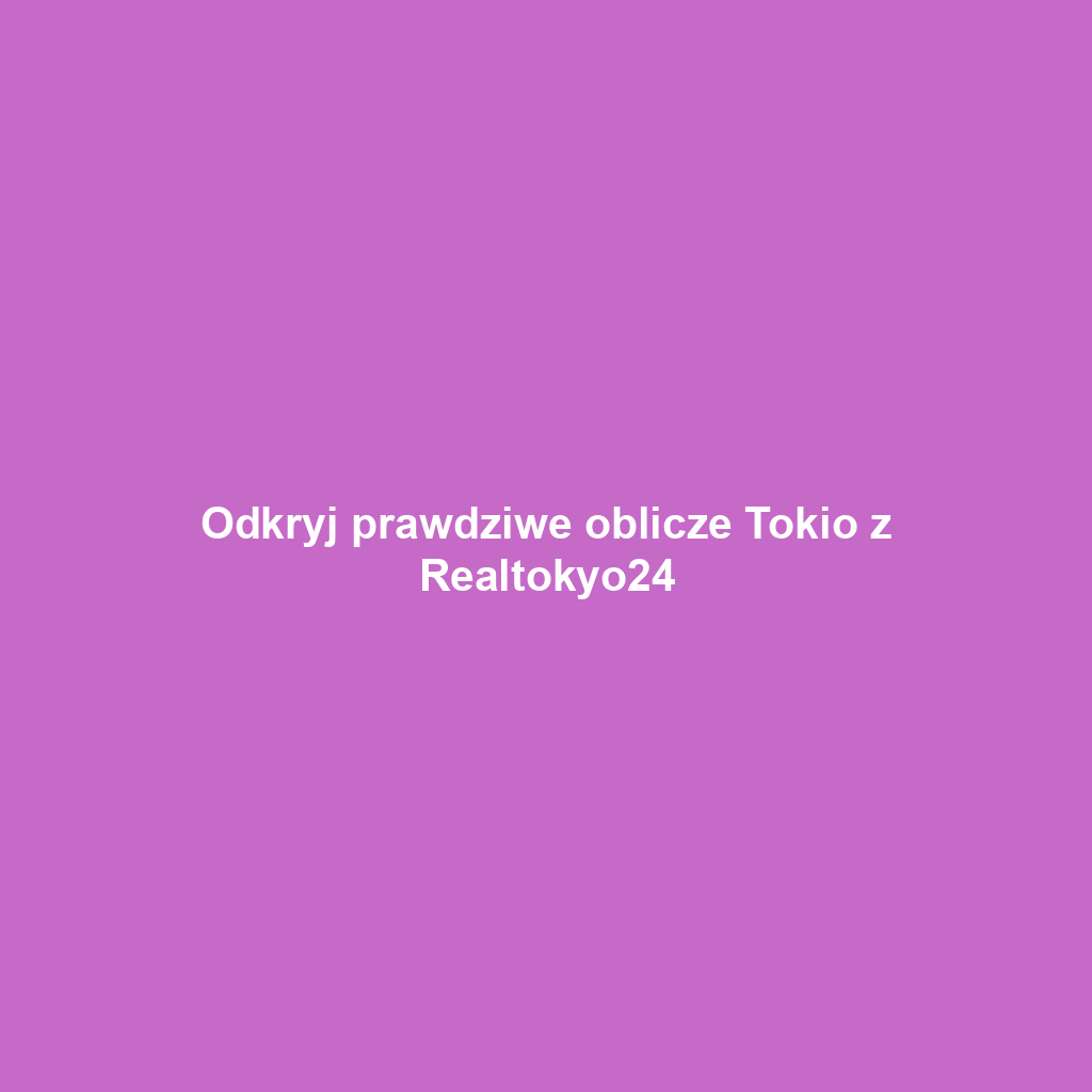 Odkryj prawdziwe oblicze Tokio z Realtokyo24