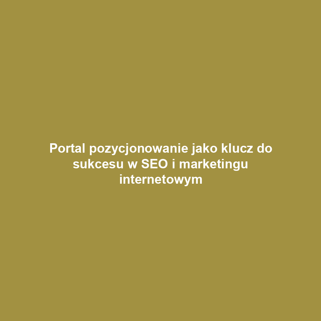 Portal pozycjonowanie jako klucz do sukcesu w SEO i marketingu internetowym