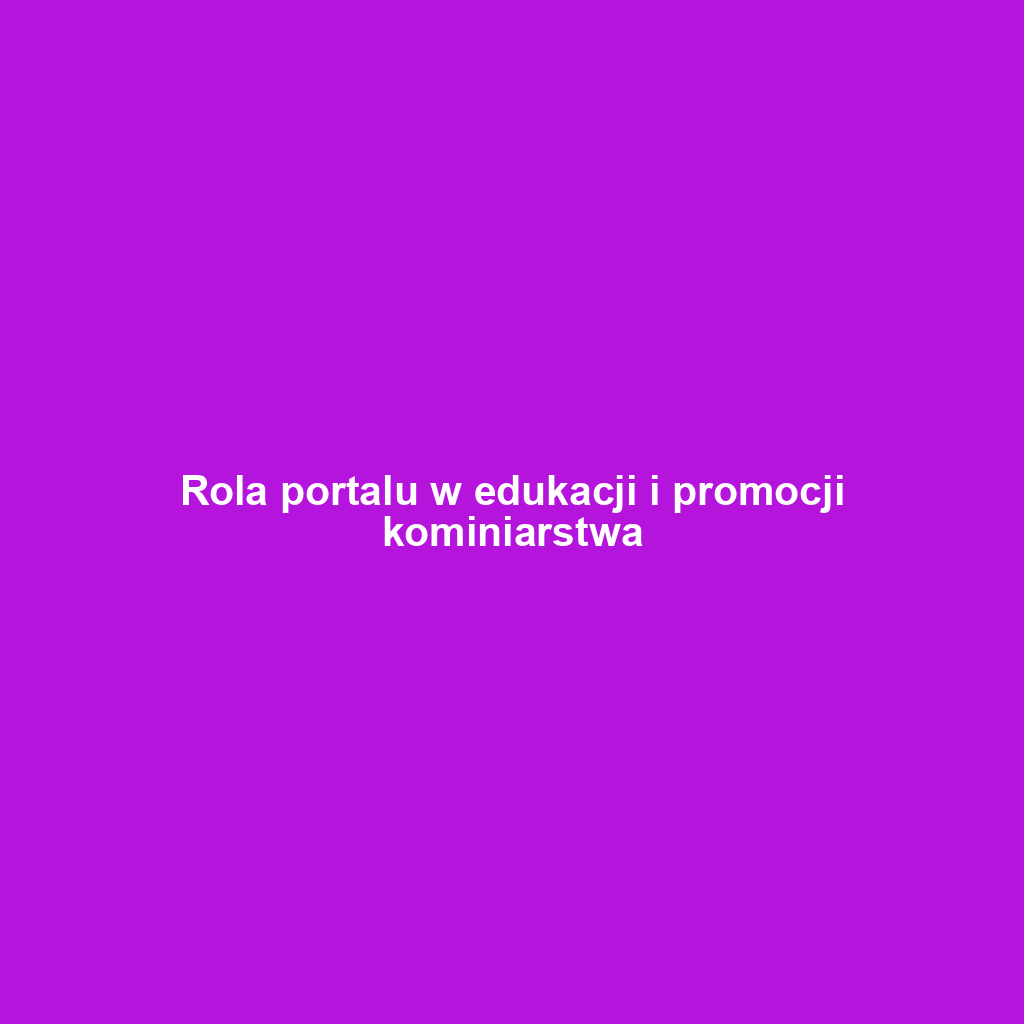 Rola portalu w edukacji i promocji kominiarstwa