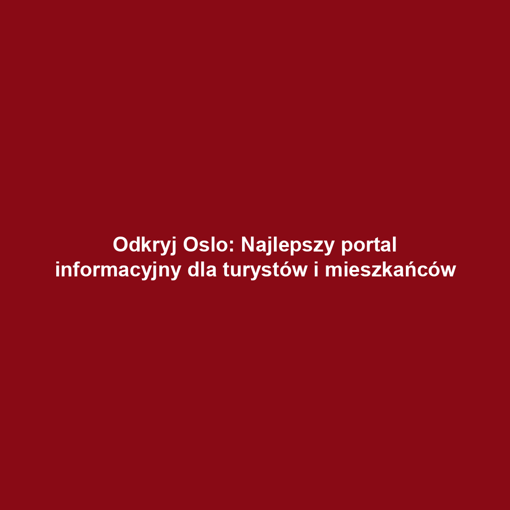 Odkryj Oslo: Najlepszy portal informacyjny dla turystów i mieszkańców