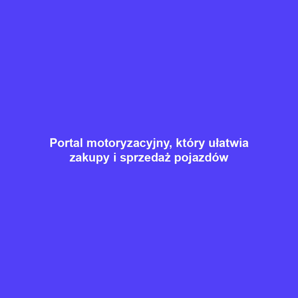 Portal motoryzacyjny, który ułatwia zakupy i sprzedaż pojazdów