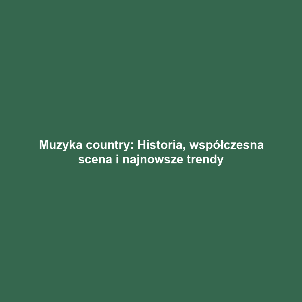 Muzyka country: Historia, współczesna scena i najnowsze trendy