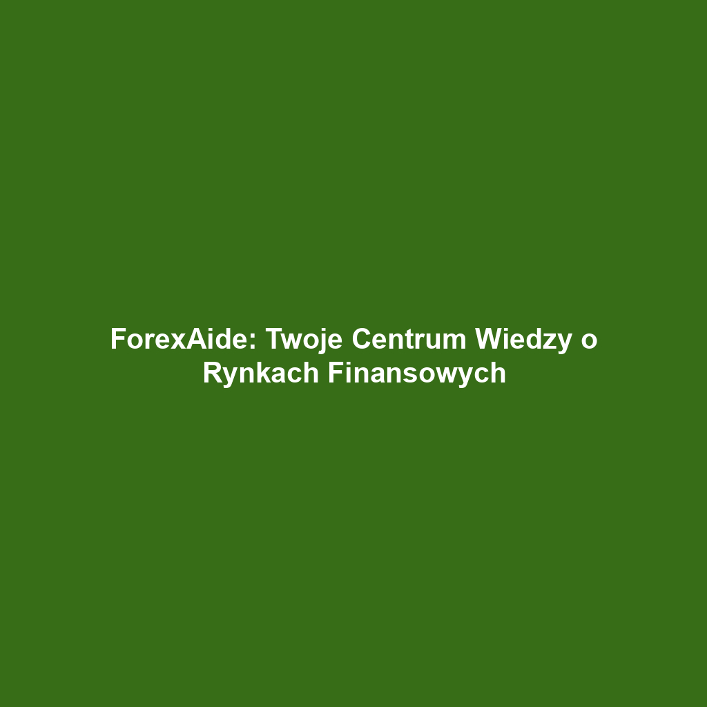 ForexAide: Twoje Centrum Wiedzy o Rynkach Finansowych