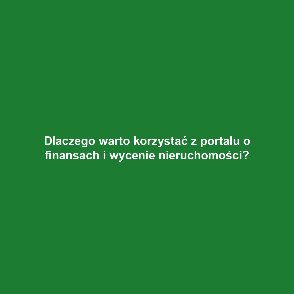 Dlaczego warto korzystać z portalu o finansach i wycenie nieruchomości?