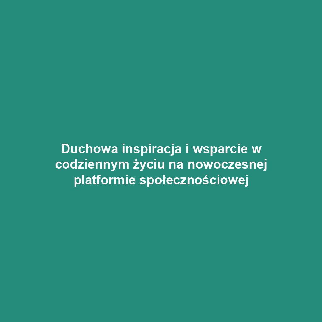 Duchowa inspiracja i wsparcie w codziennym życiu na nowoczesnej platformie społecznościowej