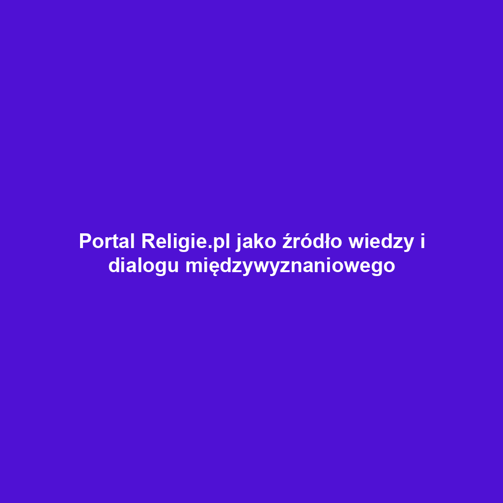 Portal Religie.pl jako źródło wiedzy i dialogu międzywyznaniowego