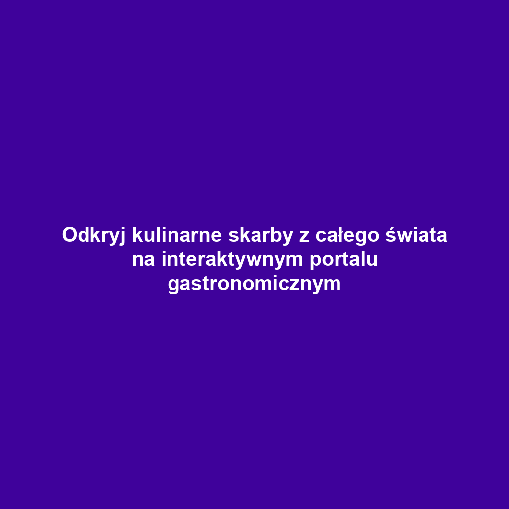 Odkryj kulinarne skarby z całego świata na interaktywnym portalu gastronomicznym