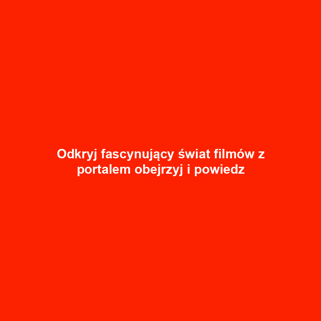 Odkryj fascynujący świat filmów z portalem obejrzyj i powiedz