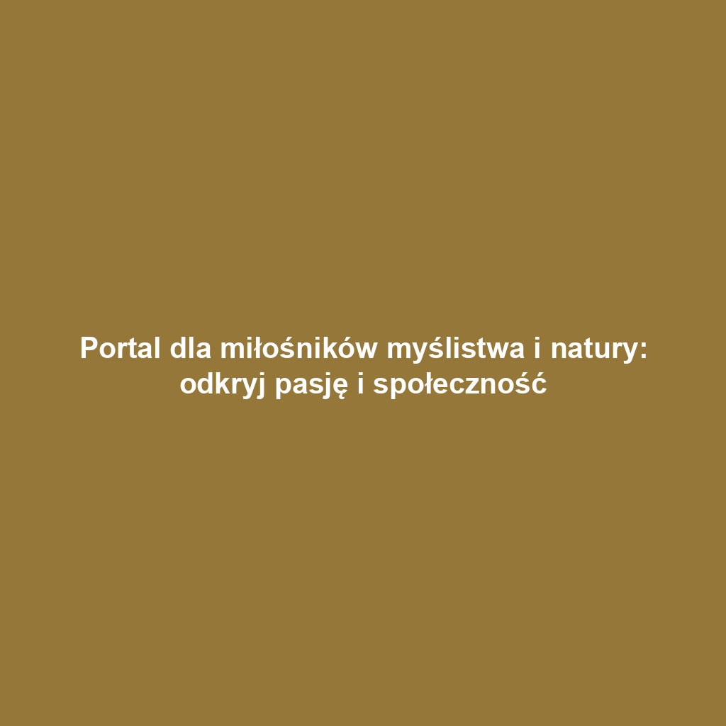 Portal dla miłośników myślistwa i natury: odkryj pasję i społeczność