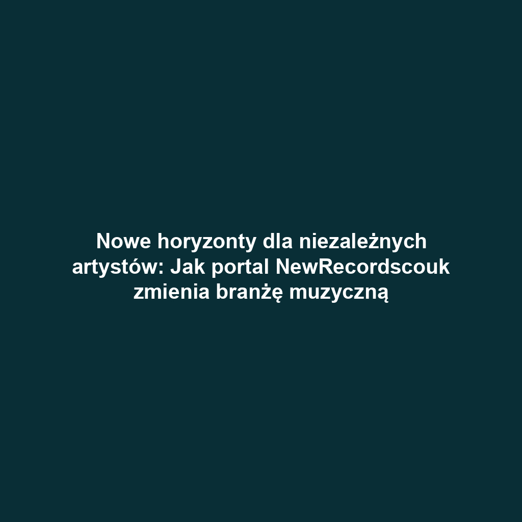 Nowe horyzonty dla niezależnych artystów: Jak portal NewRecordscouk zmienia branżę muzyczną