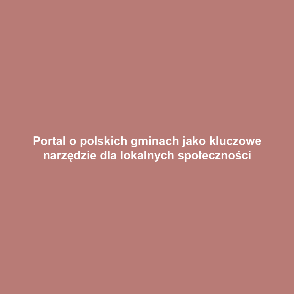 Portal o polskich gminach jako kluczowe narzędzie dla lokalnych społeczności