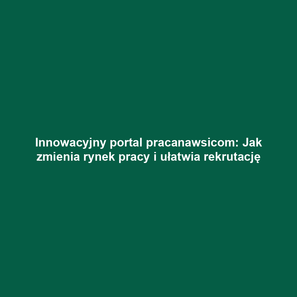 Innowacyjny portal pracanawsicom: Jak zmienia rynek pracy i ułatwia rekrutację