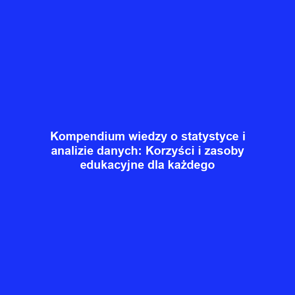 Kompendium wiedzy o statystyce i analizie danych: Korzyści i zasoby edukacyjne dla każdego