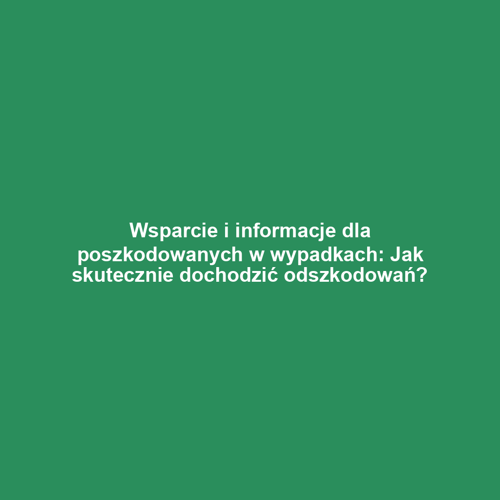 Wsparcie i informacje dla poszkodowanych w wypadkach: Jak skutecznie dochodzić odszkodowań?