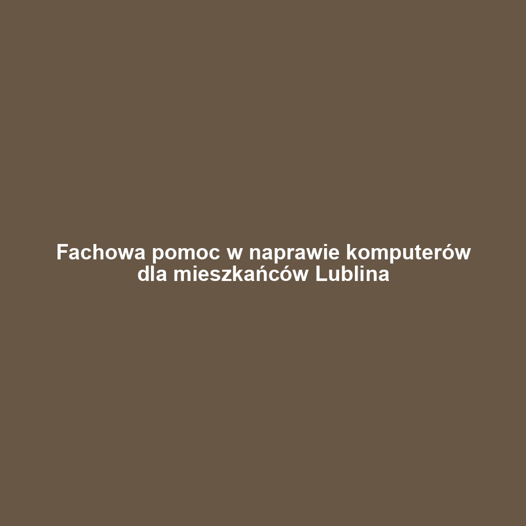 Fachowa pomoc w naprawie komputerów dla mieszkańców Lublina