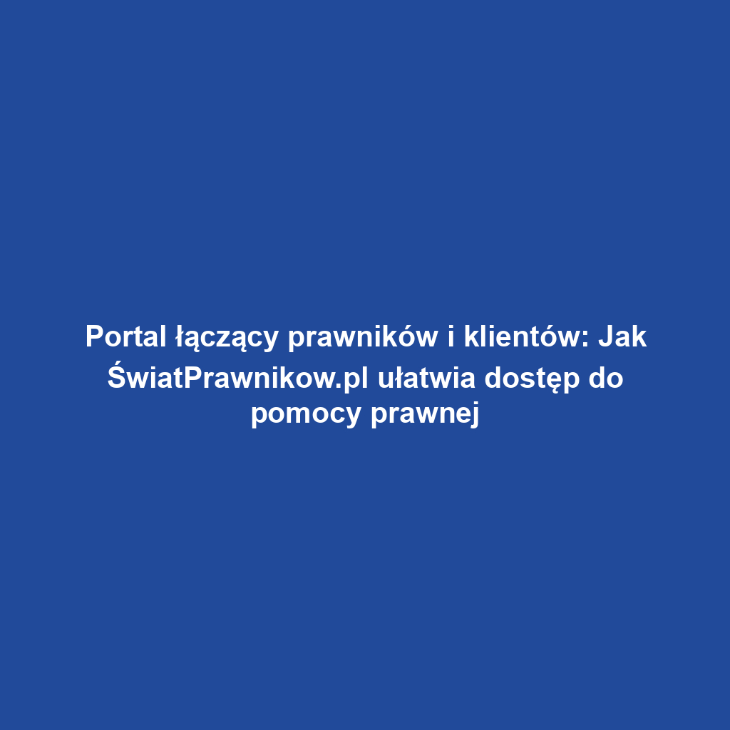 Portal łączący prawników i klientów: Jak ŚwiatPrawnikow.pl ułatwia dostęp do pomocy prawnej