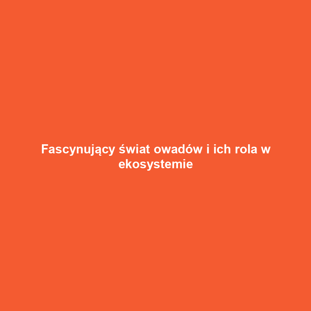 Fascynujący świat owadów i ich rola w ekosystemie