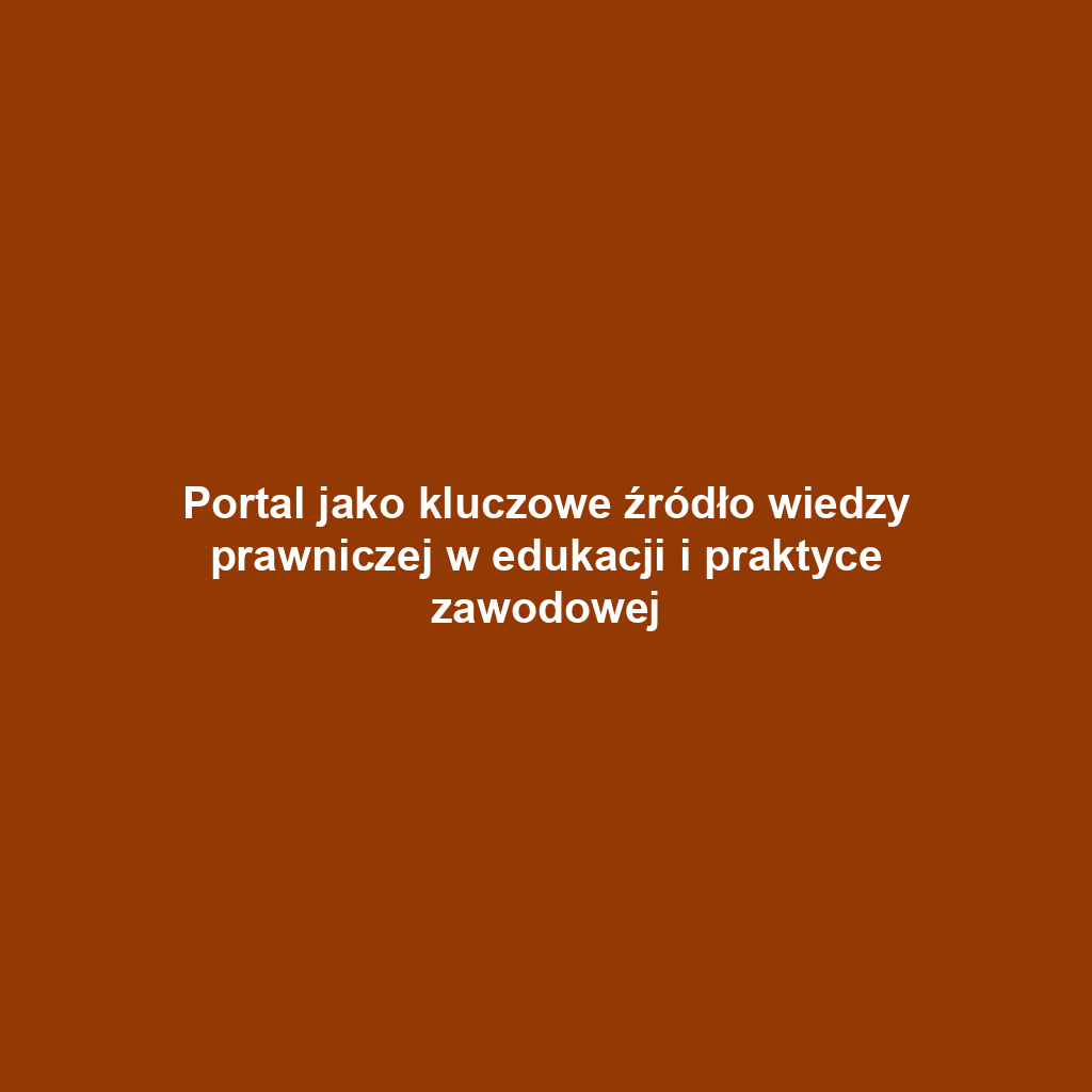 Portal jako kluczowe źródło wiedzy prawniczej w edukacji i praktyce zawodowej