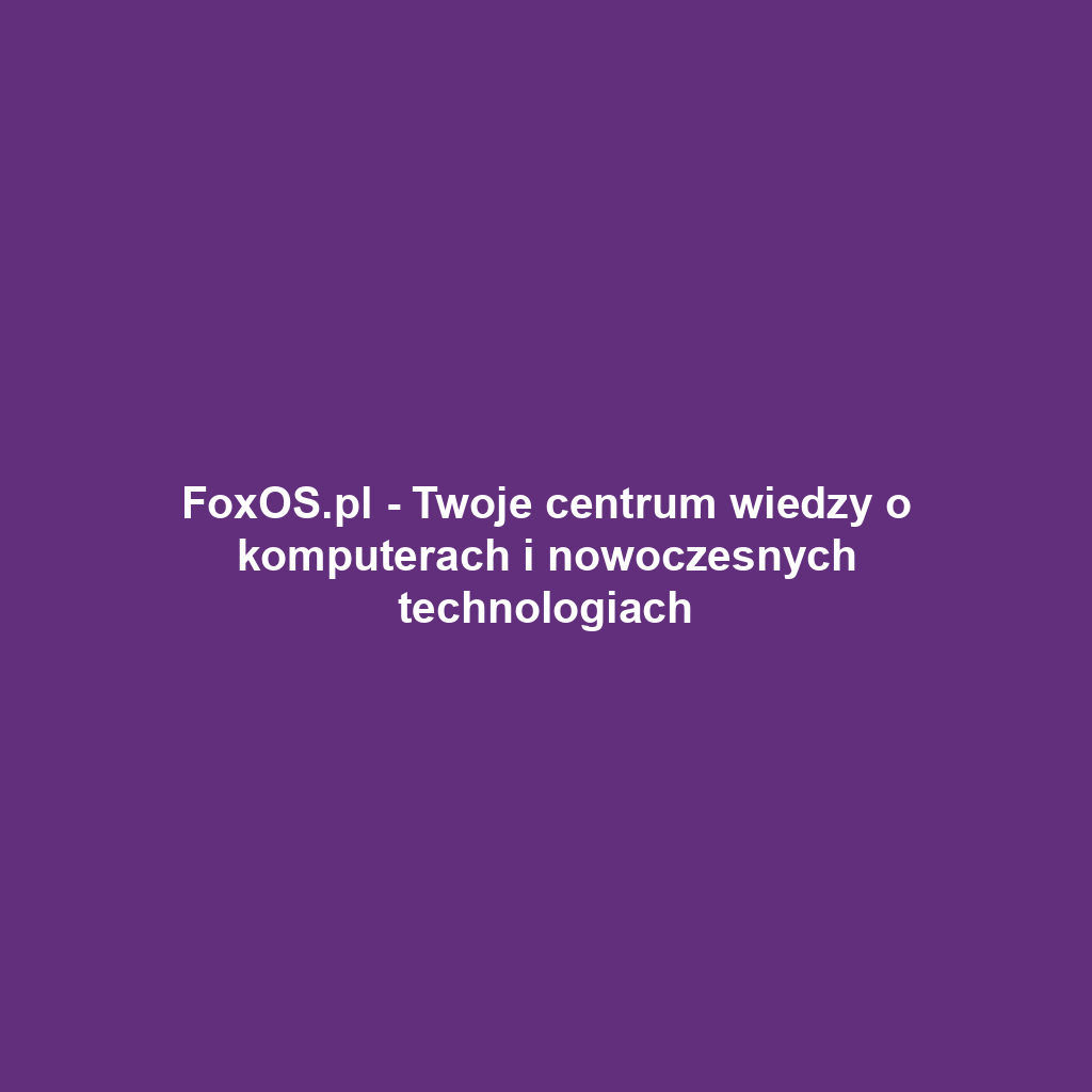 FoxOS.pl - Twoje centrum wiedzy o komputerach i nowoczesnych technologiach