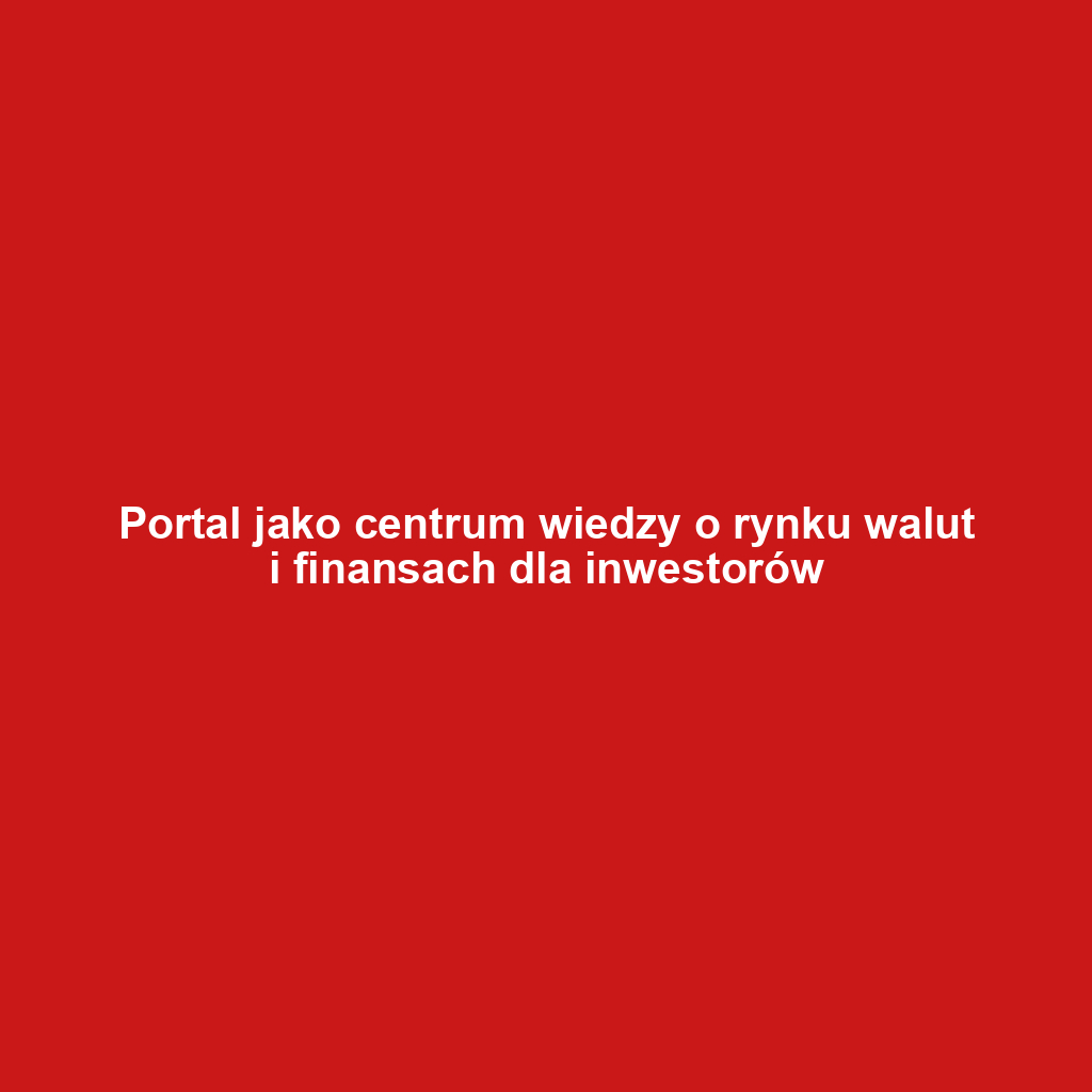 Portal jako centrum wiedzy o rynku walut i finansach dla inwestorów