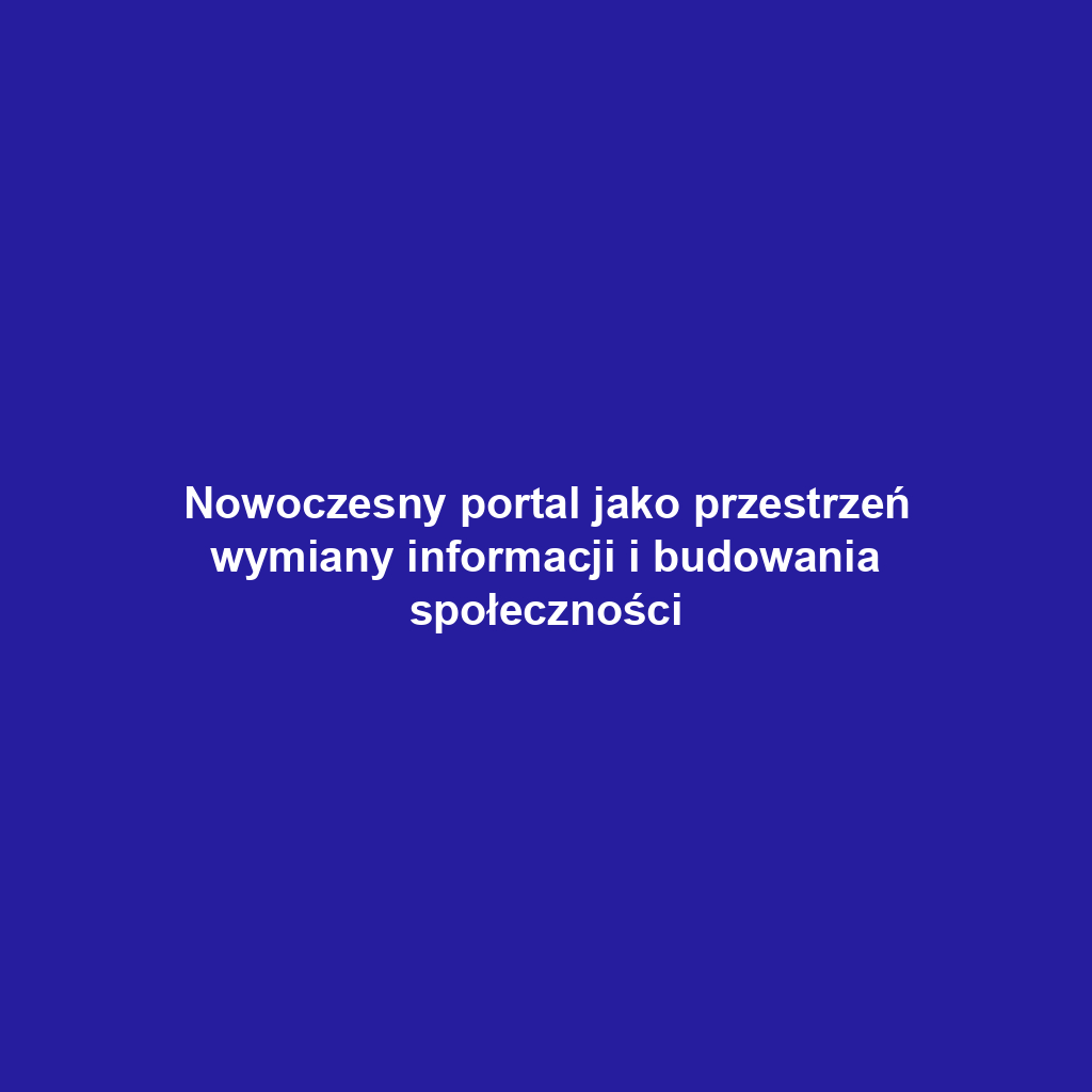 Nowoczesny portal jako przestrzeń wymiany informacji i budowania społeczności