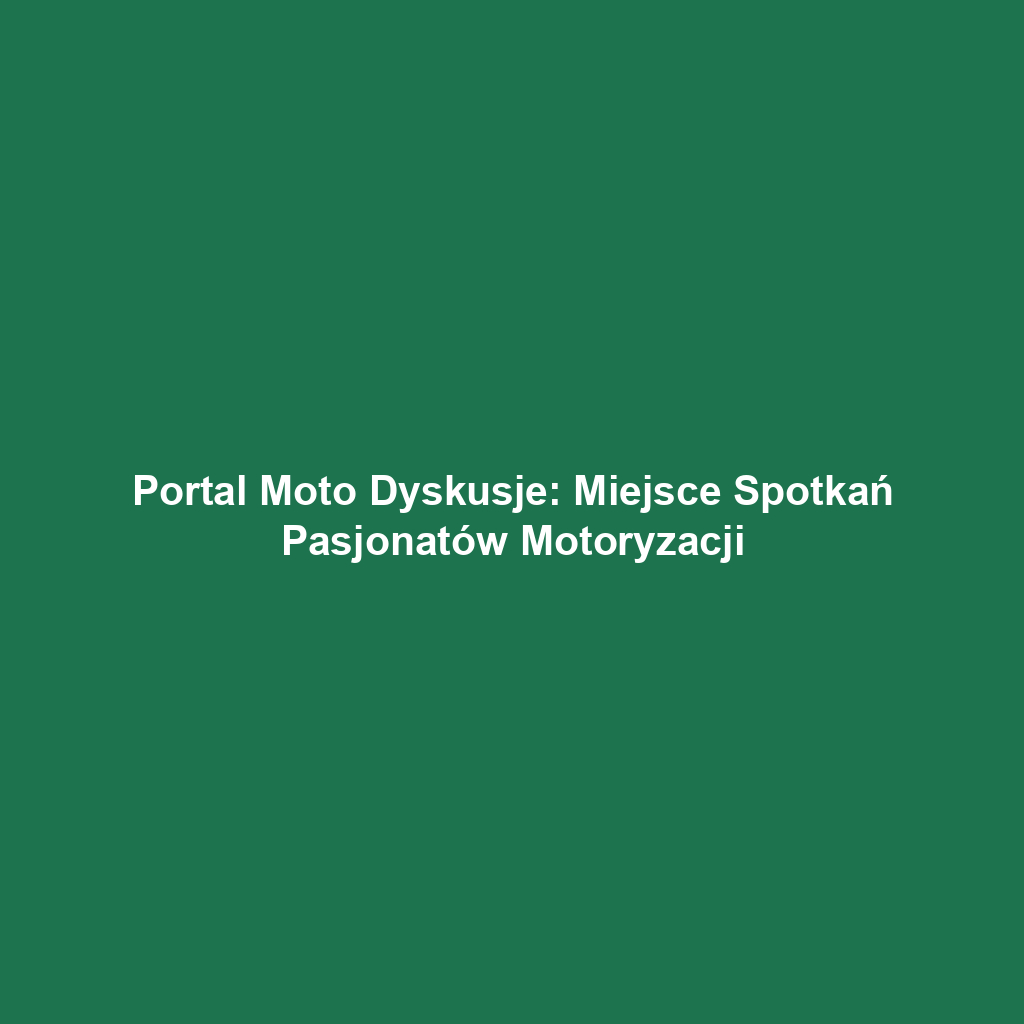 Portal Moto Dyskusje: Miejsce Spotkań Pasjonatów Motoryzacji