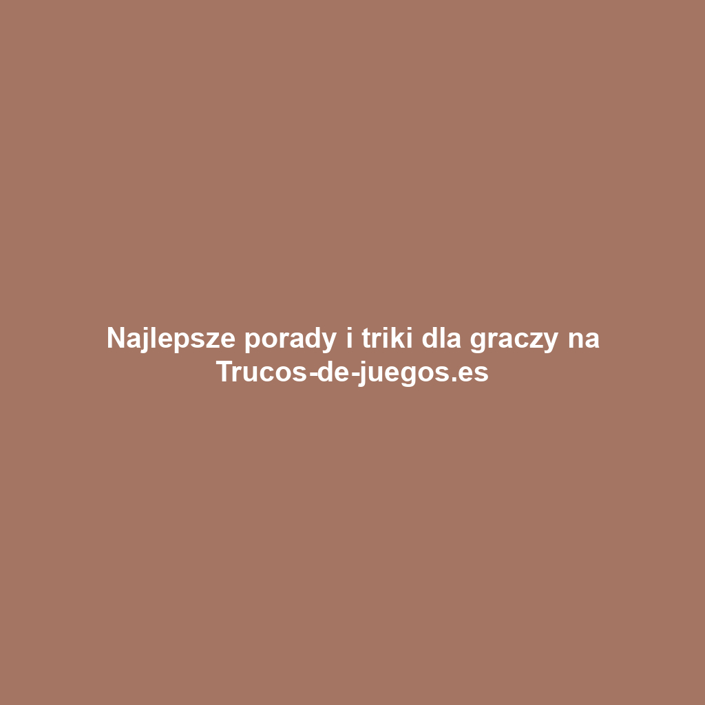 Najlepsze porady i triki dla graczy na Trucos-de-juegos.es