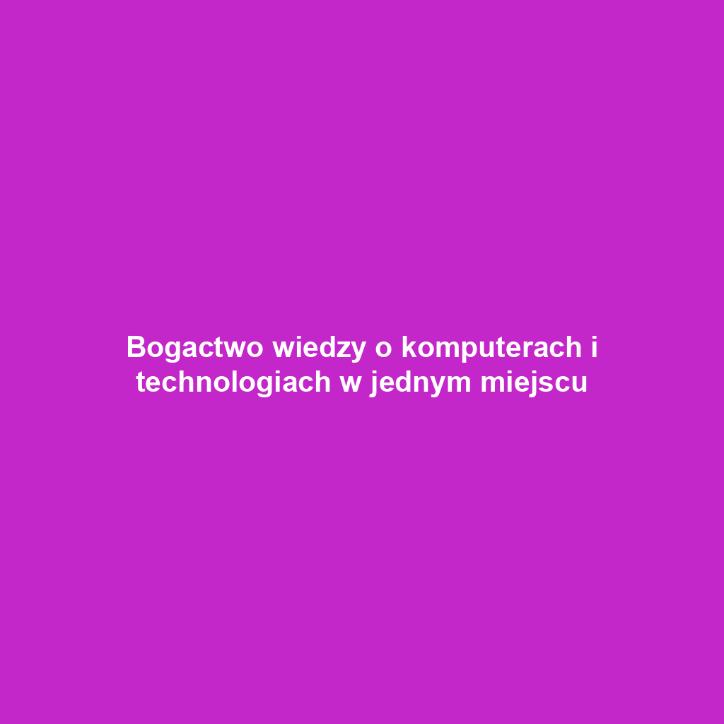 Bogactwo wiedzy o komputerach i technologiach w jednym miejscu