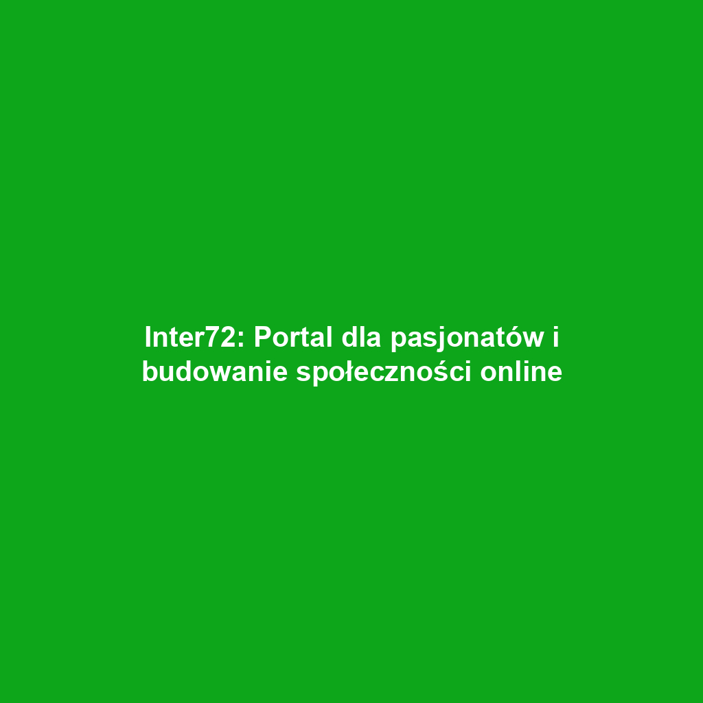 Inter72: Portal dla pasjonatów i budowanie społeczności online